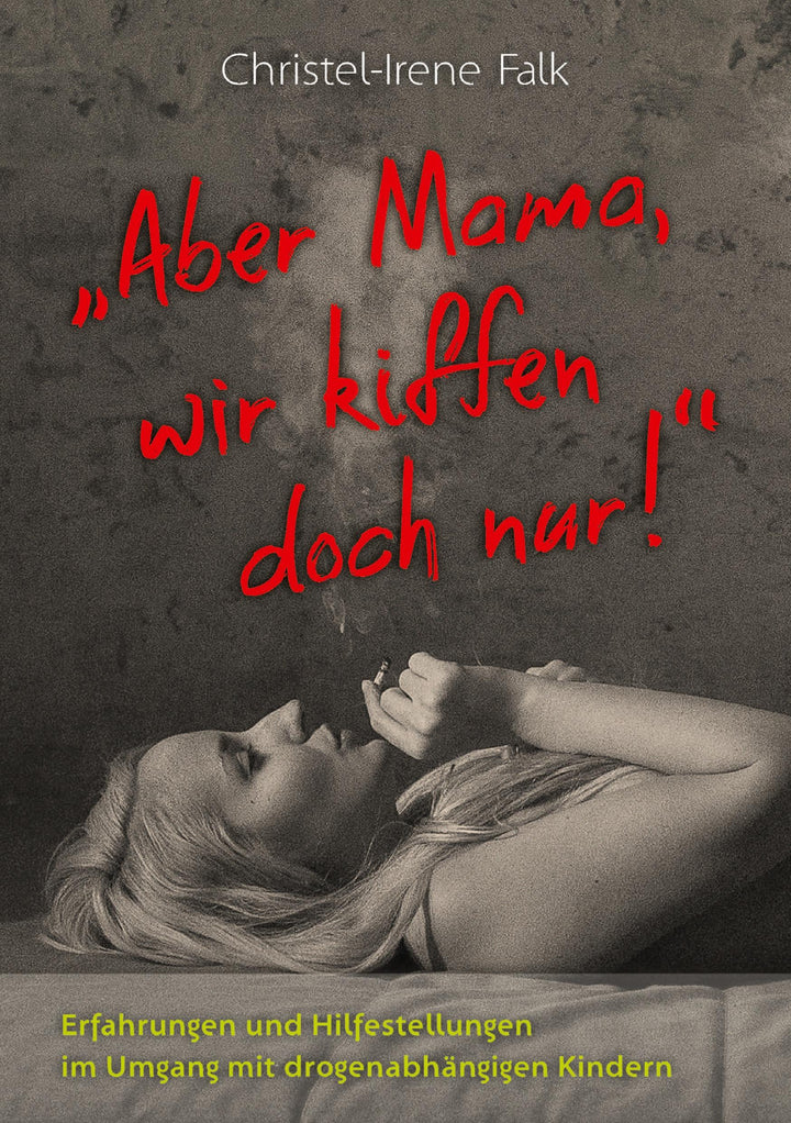 "Aber Mama - wir kiffen doch nur!" | Falk, Christel - Irene