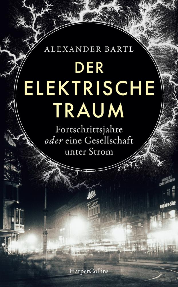 Der elektrische Traum. Fortschrittsjahre oder eine Gesellschaft unter Strom ...