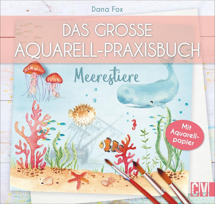 Das große Aquarell-Praxisbuch | Fox, Dana