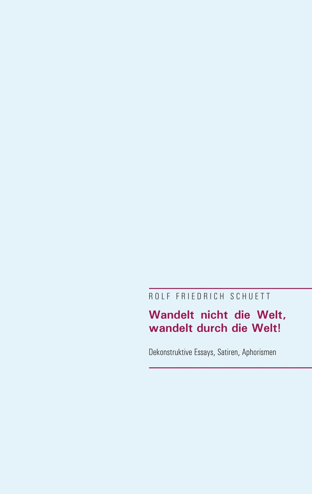 Wandelt nicht die Welt, wandelt durch die Welt! | Schuett, Rolf Friedrich