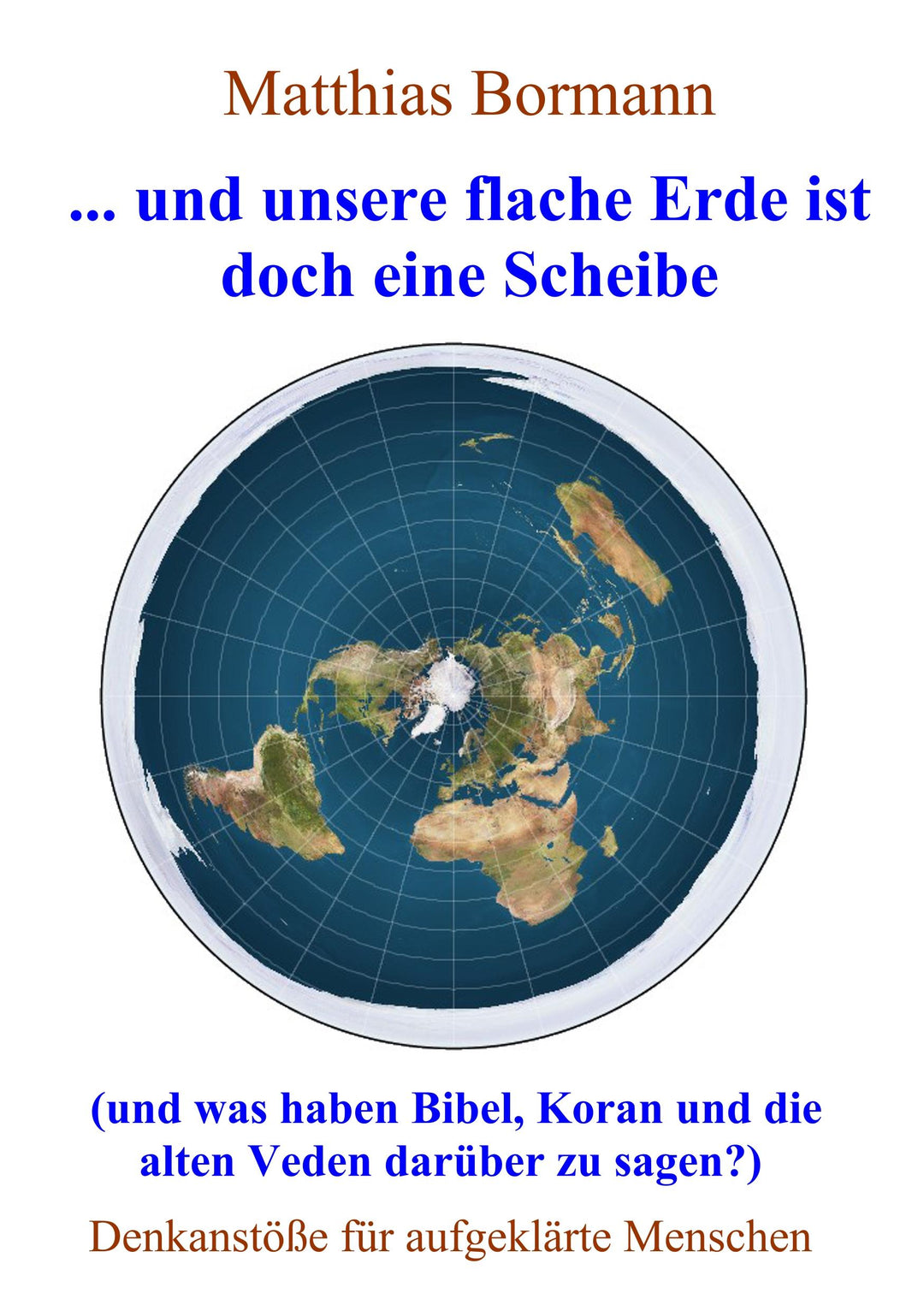 ... und unsere flache Erde ist doch eine Scheibe | Bormann, Matthias