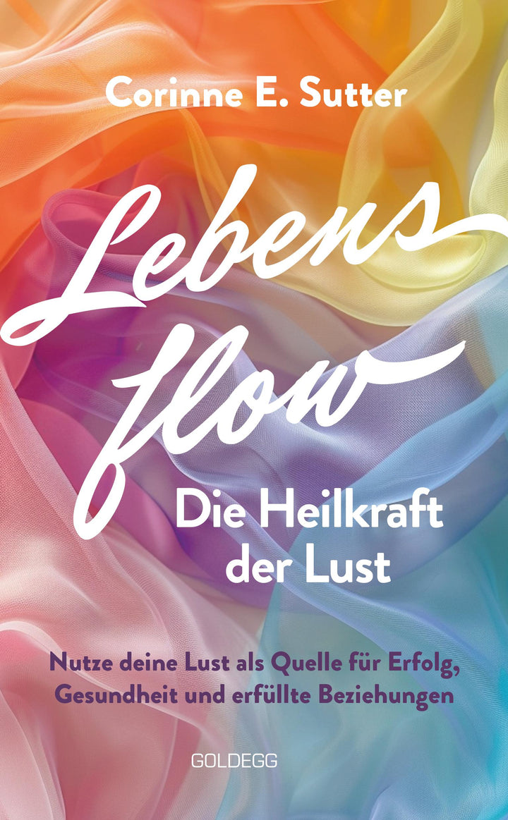 Lebensflow - Die Heilkraft der Lust | Sutter, Corinne E.