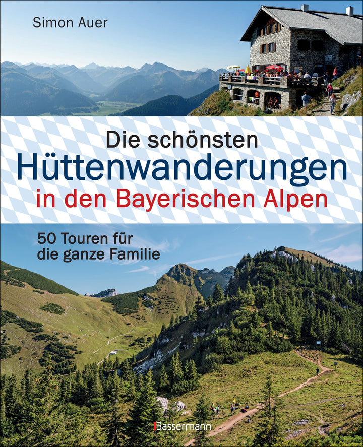 Die schönsten Hüttenwanderungen in den Bayerischen Alpen. 50 Touren für die ...