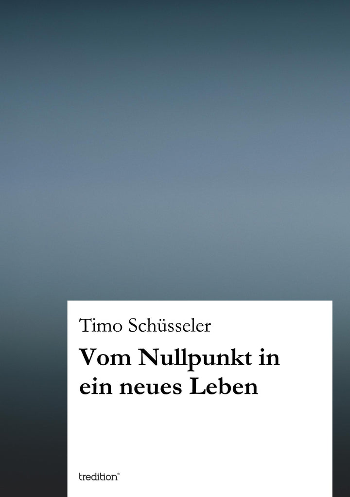 Vom Nullpunkt in ein neues Leben | Schüsseler, Timo