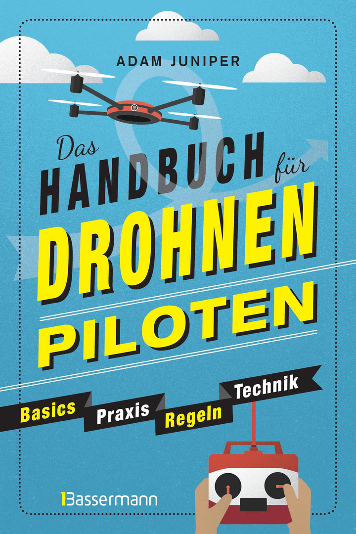 Das Handbuch für Drohnen-Piloten. Basics, Praxis, Technik, Regeln | Juniper,...