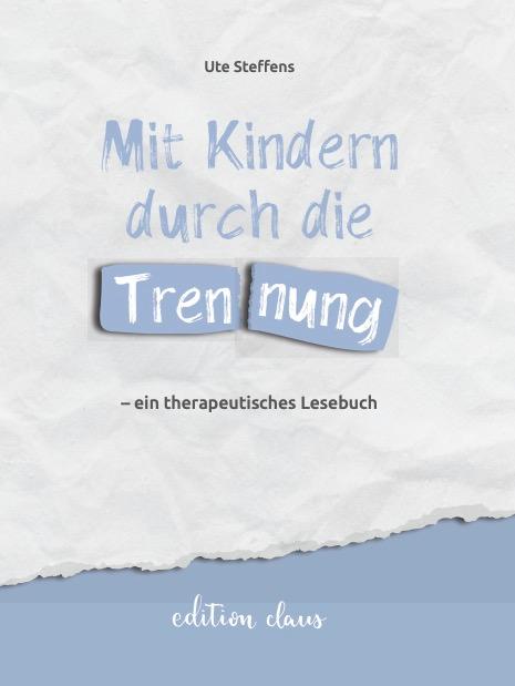Mit Kindern durch die Trennung - ein therapeutisches Lesebuch | Steffens, Ute