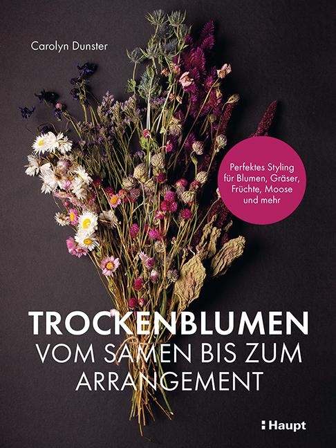 Trockenblumen - vom Samen bis zum Arrangement | Dunster, Carolyn