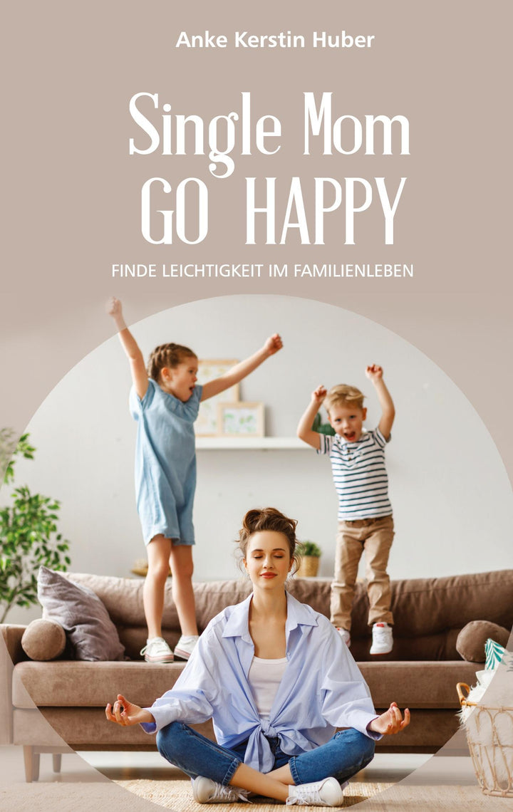 Single Mom go happy | Huber, Anke Kerstin