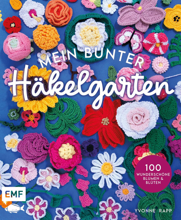 Mein bunter Häkelgarten - 100 wunderschöne Blumen und Blüten häkeln zum Deko...