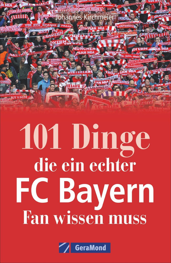 101 Dinge, die ein echter FC-Bayern-Fan wissen muss | Kirchmeier, Johannes