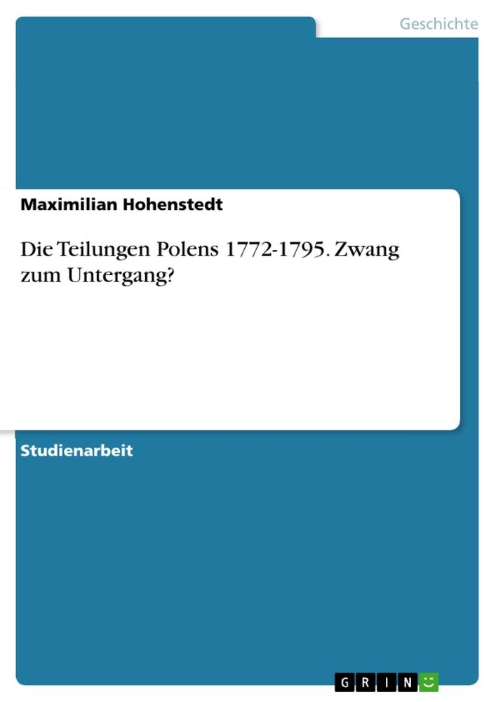 Die Teilungen Polens 1772-1795. Zwang zum Untergang? | Hohenstedt, Maximilian