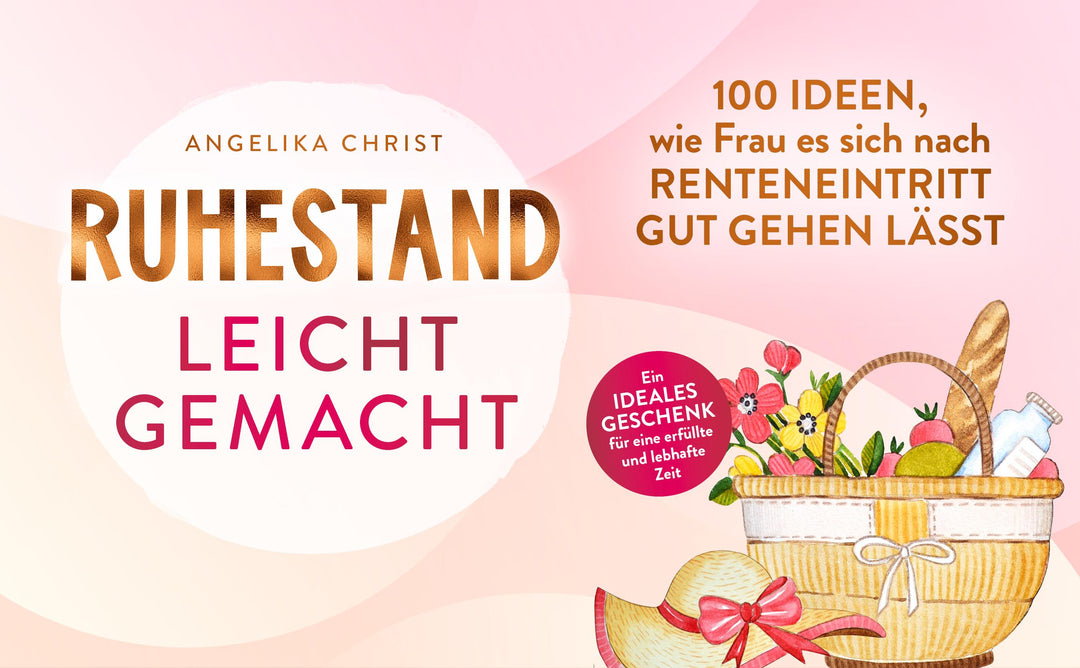 Ruhestand leicht gemacht | 100 Ideen, wie Frau es sich nach Renteneintritt g...