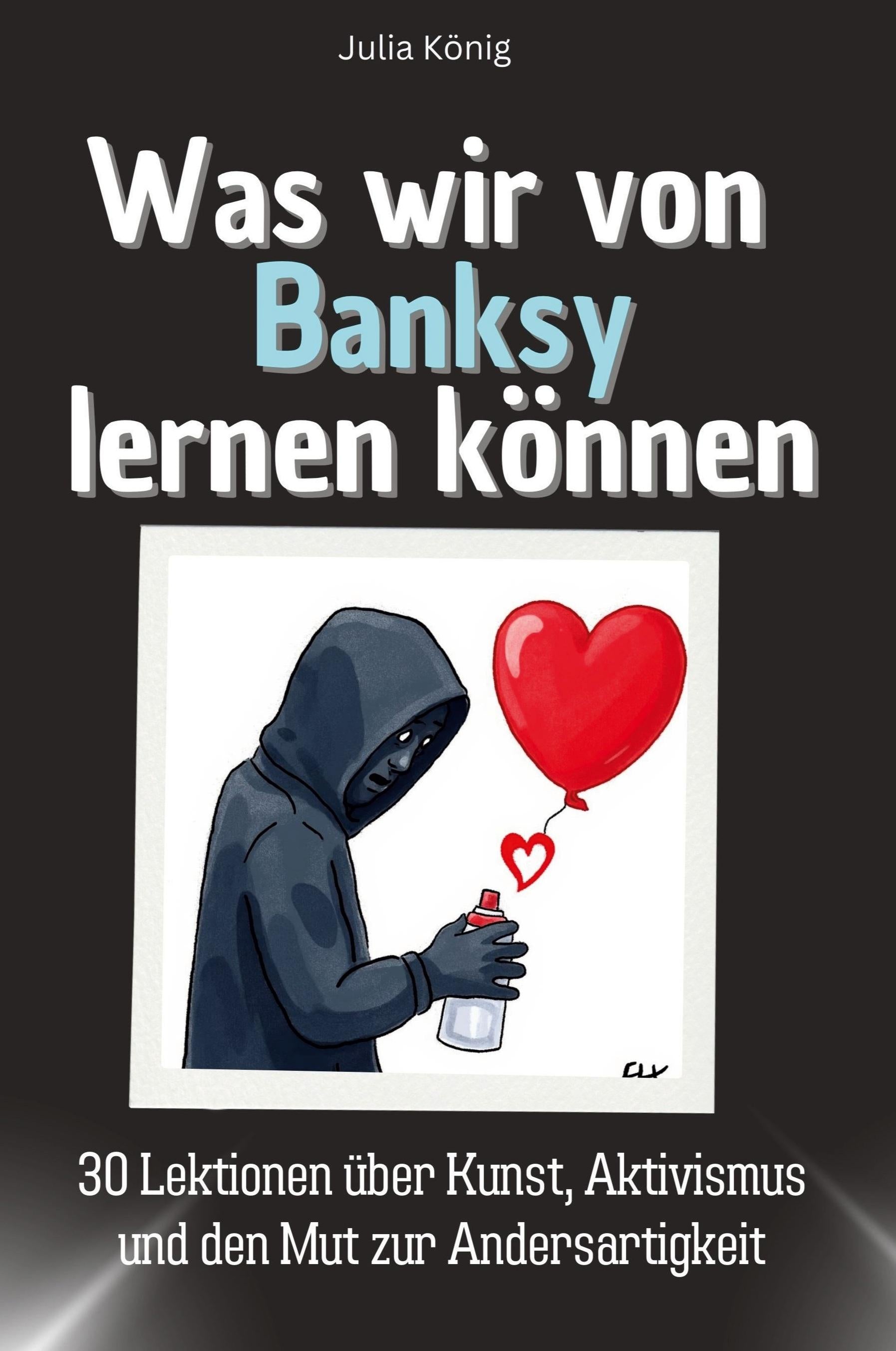 Was wir von Banksy lernen können | König, Julia