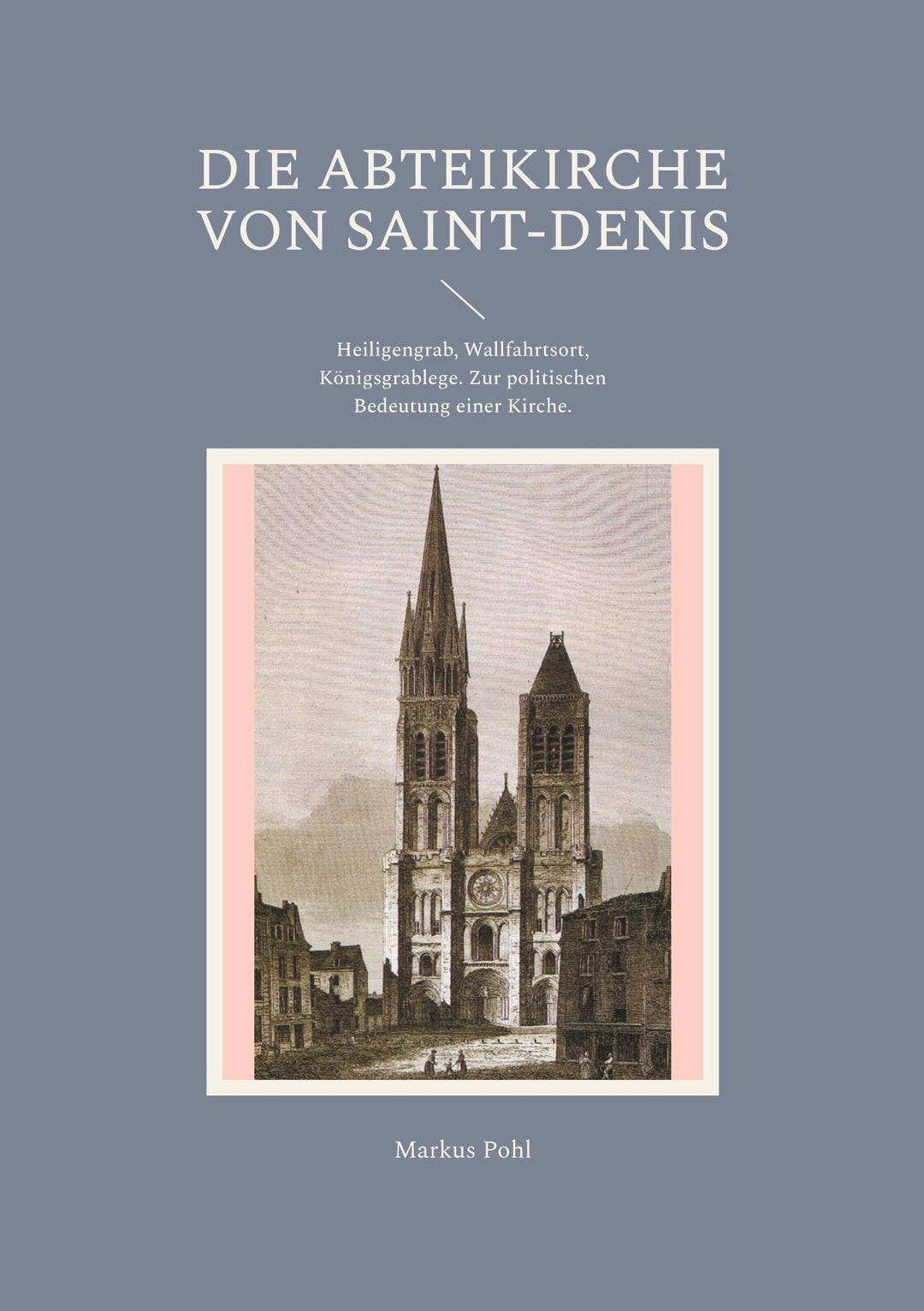 Die Abteikirche von Saint-Denis | Pohl, Markus