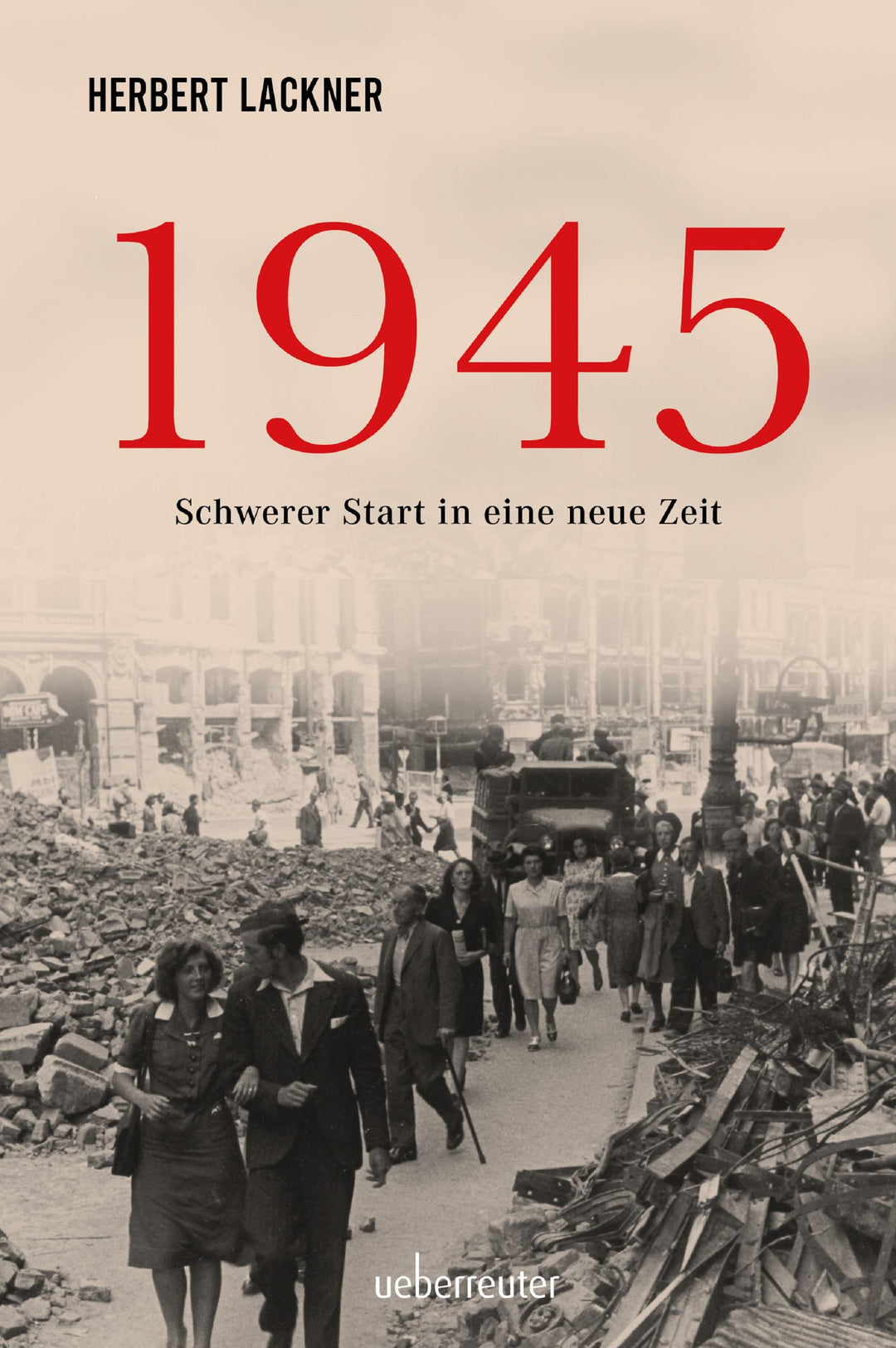 1945 - Schwerer Start in eine neue Zeit | Lackner, Herbert