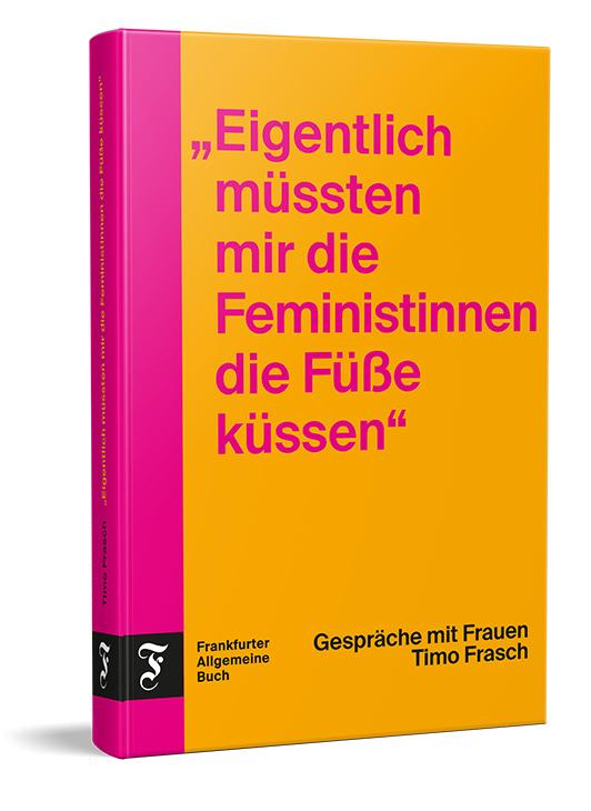 "Eigentlich müssten mir die Feministinnen die Füße küssen" | Frasch, Timo