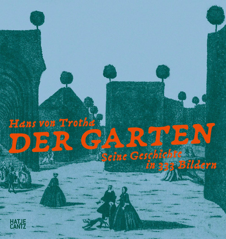 Der Garten. Seine Geschichte in 333 Bildern | Trotha, Hans von