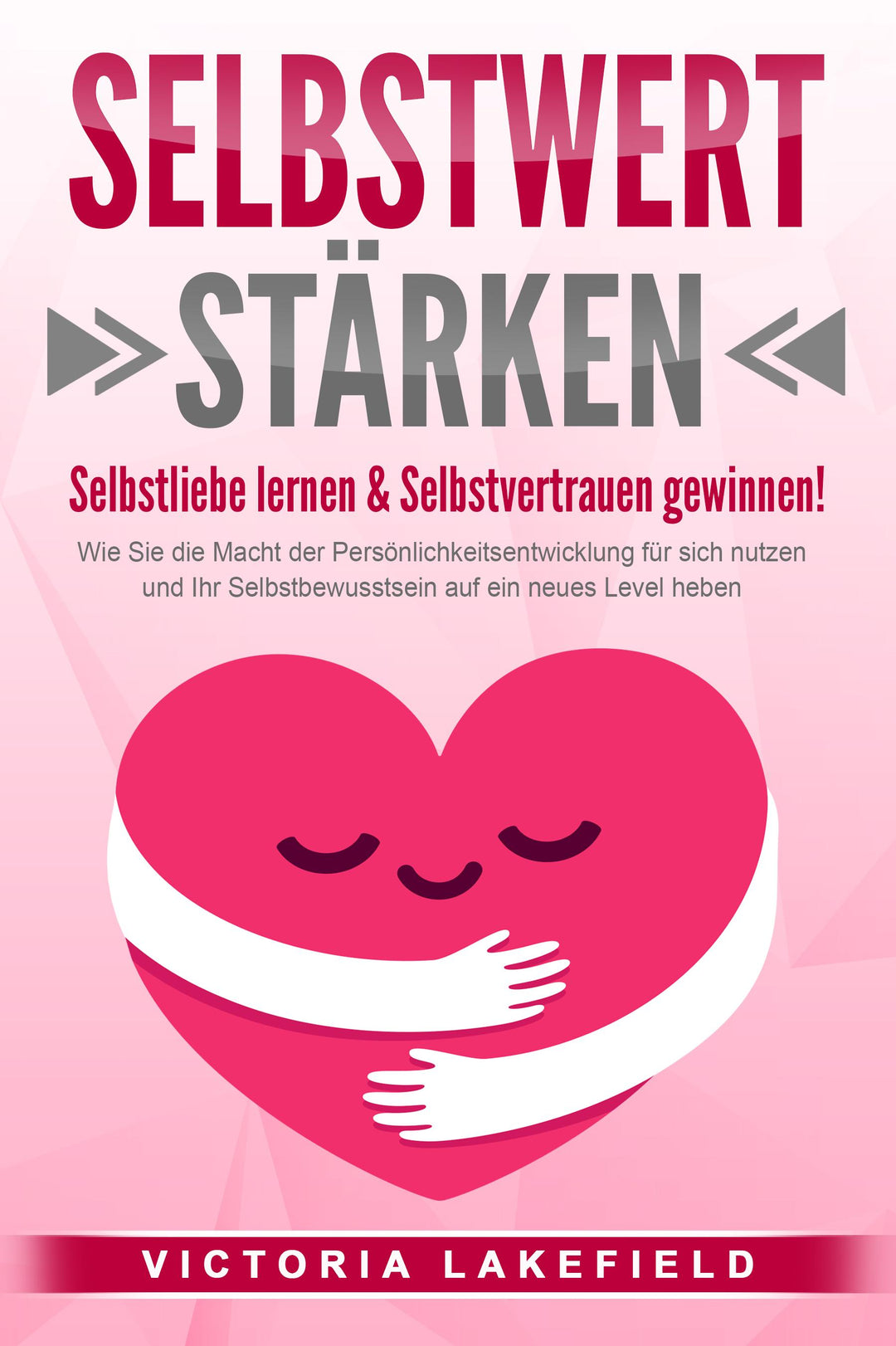 SELBSTWERT STÄRKEN - Selbstliebe lernen & Selbstvertrauen gewinnen!: Wie Sie...