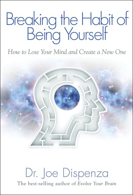 Breaking the Habit of Being Yourself | Dispenza, Joe