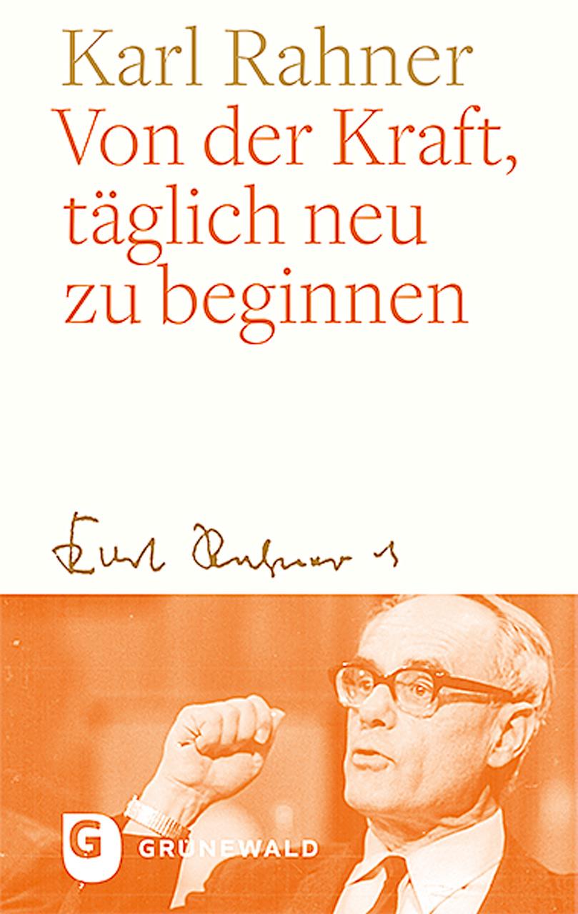 Von der Kraft, täglich neu zu beginnen | Rahner, Karl