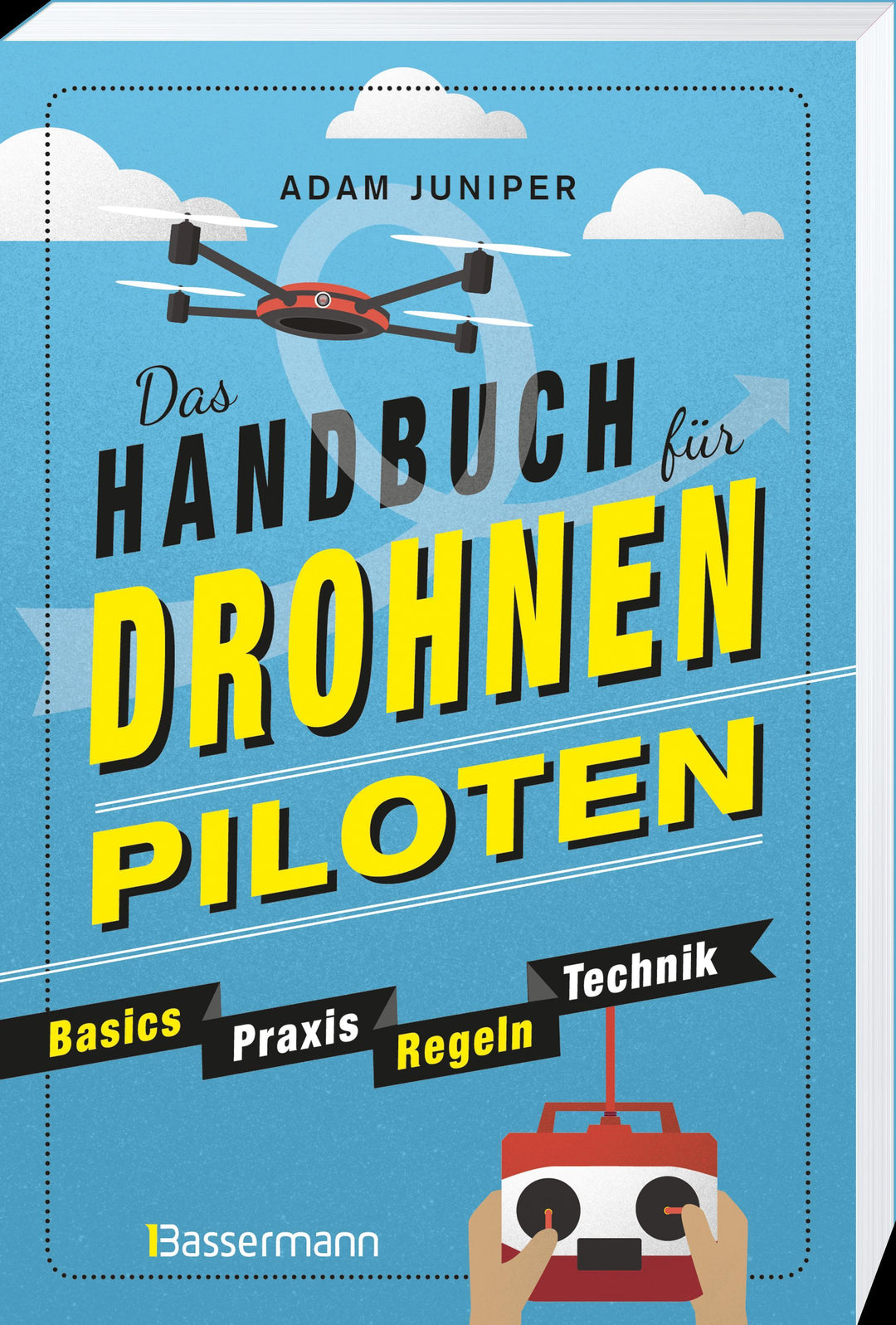 Das Handbuch für Drohnen-Piloten. Basics, Praxis, Technik, Regeln | Juniper,...