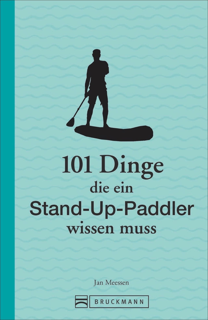 101 Dinge, die ein Stand-Up-Paddler wissen muss | Meessen, Jan