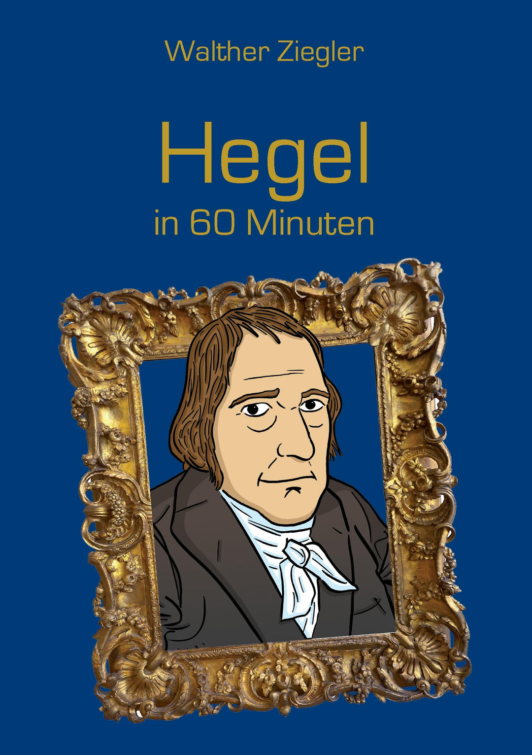 Hegel in 60 Minuten | Ziegler, Walther